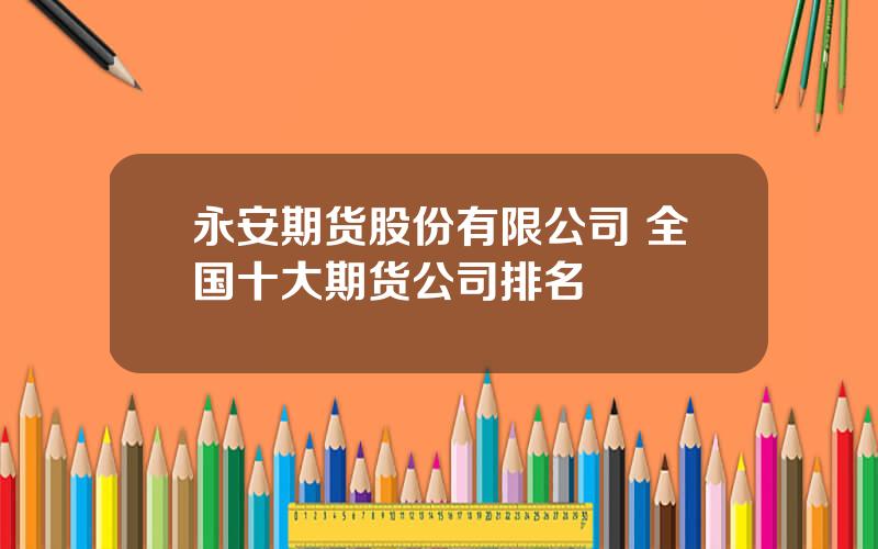 永安期货股份有限公司 全国十大期货公司排名